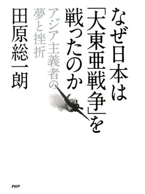 cover image of なぜ日本は「大東亜戦争」を戦ったのか　アジア主義者の夢と挫折